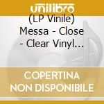 (LP Vinile) Messa - Close - Clear Vinyl (2 Lp) lp vinile