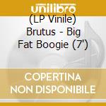 (LP Vinile) Brutus - Big Fat Boogie (7') vinile