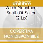 Witch Mountain - South Of Salem (2 Lp) cd