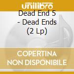 Dead End 5 - Dead Ends (2 Lp) cd musicale di Dead End 5