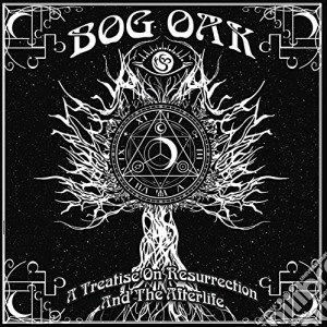 Bog Oak - A Treatise On Resurrection And The Afterlife cd musicale di Bog Oak