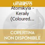 Atomikyla - Keraily (Coloured Edition) cd musicale di Atomikyla