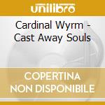 Cardinal Wyrm - Cast Away Souls cd musicale di Wyrm Cardinal