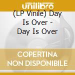 (LP Vinile) Day Is Over - Day Is Over