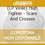 (LP Vinile) High Fighter - Scars And Crosses
