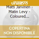 Matti Jarvinen - Matin Levy - Coloured Edition (3 Lp) cd musicale di Matti Jarvinen