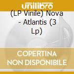 (LP Vinile) Nova - Atlantis (3 Lp) vinile