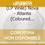 (LP Vinile) Nova - Atlantis (Coloured Edition) (3 Lp) vinile