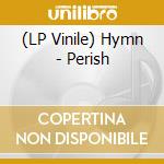 (LP Vinile) Hymn - Perish lp vinile di Hymn