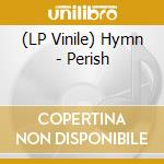 (LP Vinile) Hymn - Perish vinile