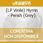 (LP Vinile) Hymn - Perish (Grey) lp vinile di Hymn