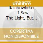 Rainbowlicker - I Saw The Light, But Turned It Off cd musicale di Rainbowlicker