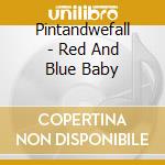 Pintandwefall - Red And Blue Baby cd