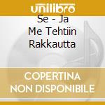 Se - Ja Me Tehtiin Rakkautta cd