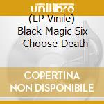(LP Vinile) Black Magic Six - Choose Death lp vinile di Black Magic Six