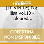 (LP VINILE) Pop liisa vol.10 - coloured edition lp vinile di B Hurmerinta-sorvali