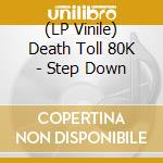 (LP Vinile) Death Toll 80K - Step Down lp vinile di Death Toll 80K