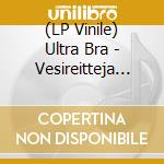 (LP Vinile) Ultra Bra - Vesireitteja -Gatefold- vinile