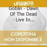 Goblin - Dawn Of The Dead - Live In Helsinki 2017 (Red Vinyl Ltd To 400) cd musicale di Goblin