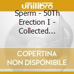 Sperm - 50Th Erection I - Collected Works 1967-1970 (2 Cd) cd musicale di Sperm