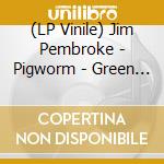 (LP Vinile) Jim Pembroke - Pigworm - Green Edition vinile