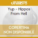 Yup - Hippos From Hell cd