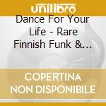 Dance For Your Life - Rare Finnish Funk & Disco 1976-1986 cd musicale di Dance For Your Life