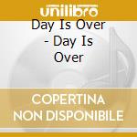 Day Is Over - Day Is Over cd musicale di Day Is Over