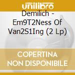Demilich - Em9T2Ness Of Van2S1Ing (2 Lp) cd