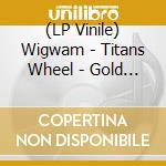 (LP Vinile) Wigwam - Titans Wheel - Gold Edition (2 Lp) lp vinile di Wigwam