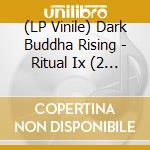 (LP Vinile) Dark Buddha Rising - Ritual Ix (2 Lp) vinile
