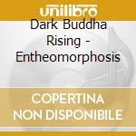 Dark Buddha Rising - Entheomorphosis cd musicale di Dark Buddha Rising