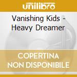 Vanishing Kids - Heavy Dreamer cd musicale di Vanishing Kids