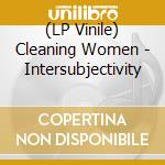 (LP Vinile) Cleaning Women - Intersubjectivity lp vinile di Cleaning Women