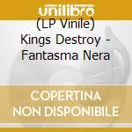 (LP Vinile) Kings Destroy - Fantasma Nera