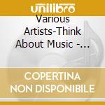 Various Artists-Think About Music - Musik Von cd musicale