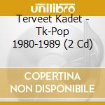 Terveet Kadet - Tk-Pop 1980-1989 (2 Cd) cd