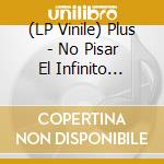 (LP Vinile) Plus - No Pisar El Infinito (Lp+7') vinile