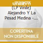 (LP Vinile) Alejandro Y La Pesad Medina - Alejandro Medina Y La Pesad lp vinile