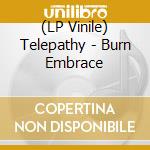 (LP Vinile) Telepathy - Burn Embrace lp vinile