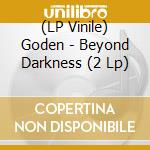 (LP Vinile) Goden - Beyond Darkness (2 Lp) vinile