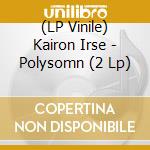 (LP Vinile) Kairon Irse - Polysomn (2 Lp) vinile