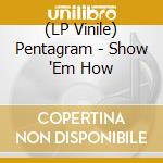 (LP Vinile) Pentagram - Show 'Em How lp vinile