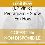 (LP Vinile) Pentagram - Show 'Em How vinile