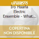 Iro Haarla Electric Ensemble - What Will We Leave Behind cd musicale