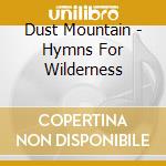 Dust Mountain - Hymns For Wilderness cd musicale