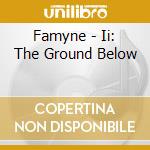Famyne - Ii: The Ground Below cd musicale
