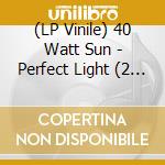 (LP Vinile) 40 Watt Sun - Perfect Light (2 Lp) lp vinile
