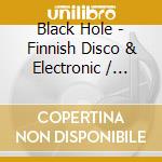 Black Hole - Finnish Disco & Electronic / Various cd musicale
