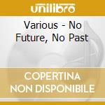 Various - No Future, No Past cd musicale